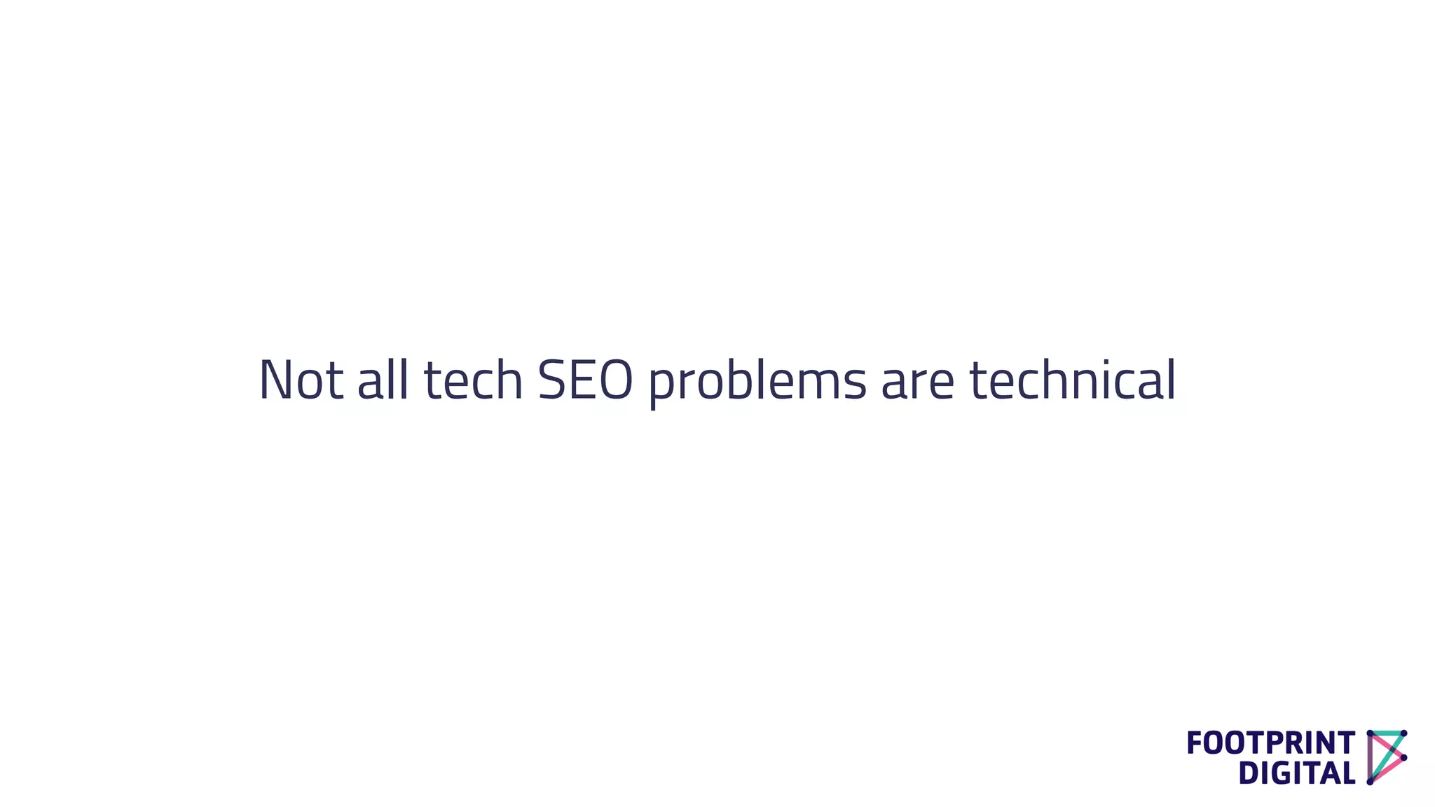 Not all tech SEO problems are technical
 
