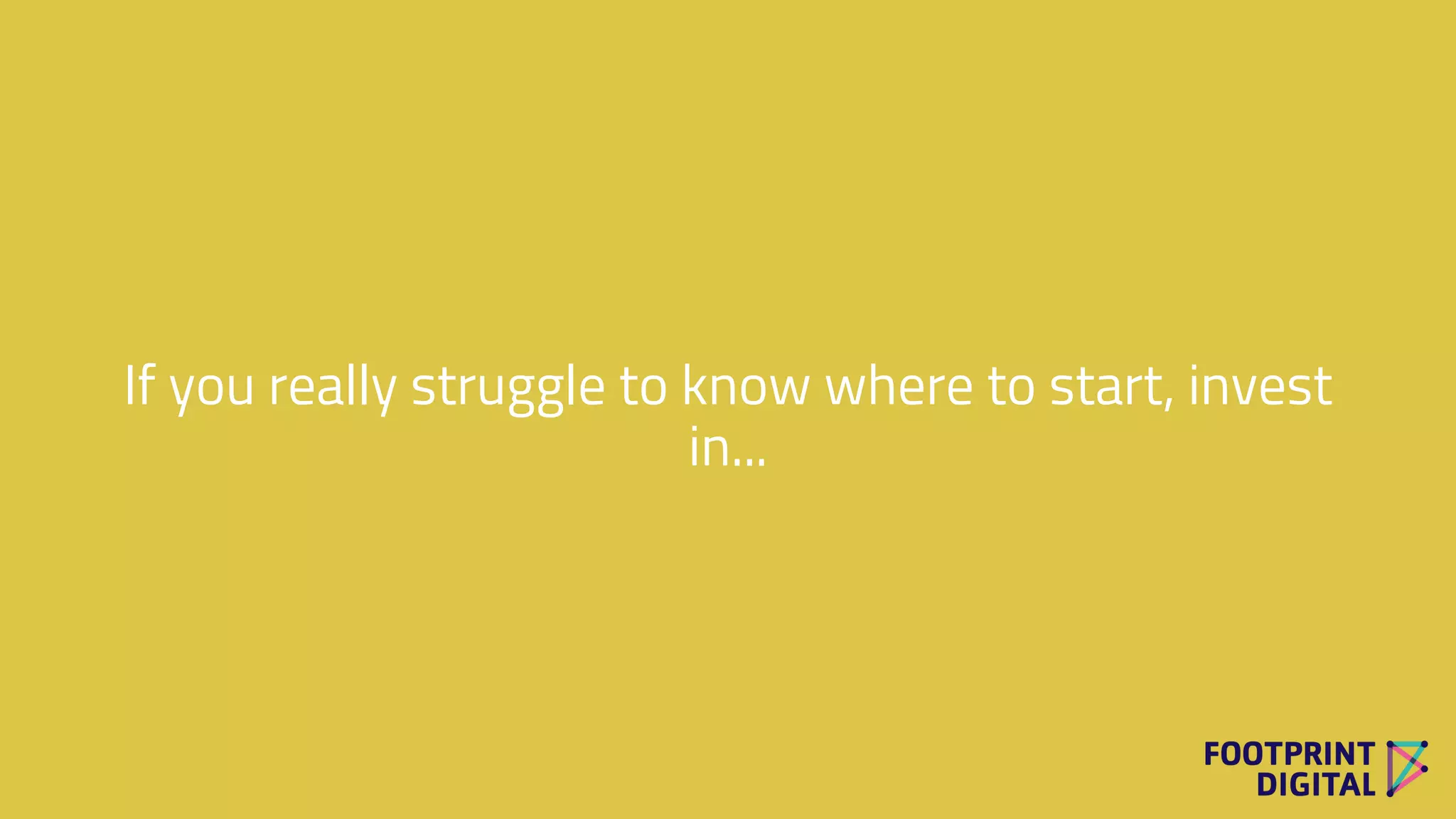 If you really struggle to know where to start, invest
in...
 