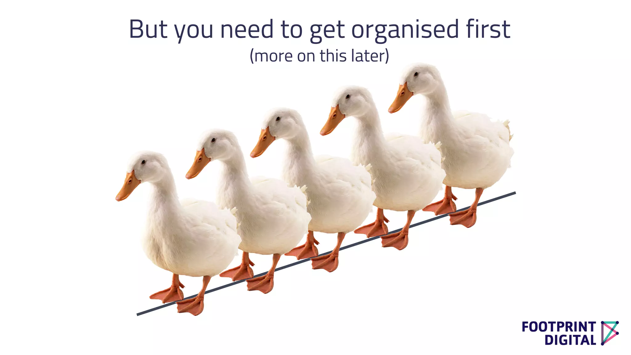 But you need to get organised first
(more on this later)
 