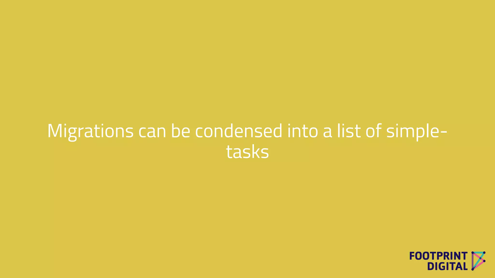 Migrations can be condensed into a list of simple-
tasks
 