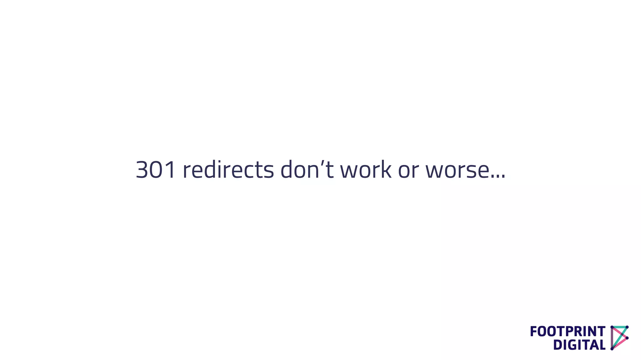 301 redirects don’t work or worse...
 