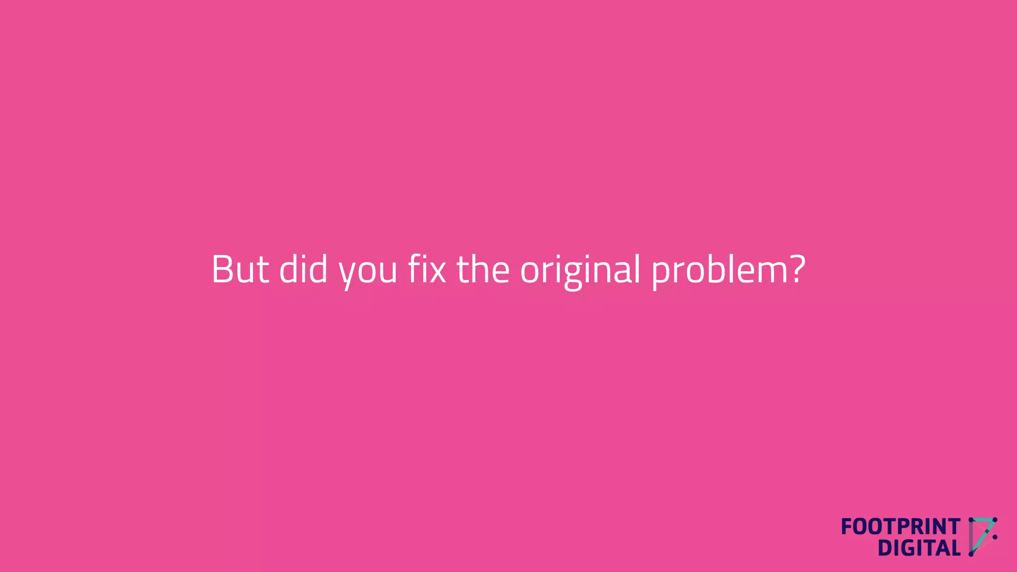 But did you fix the original problem?
 