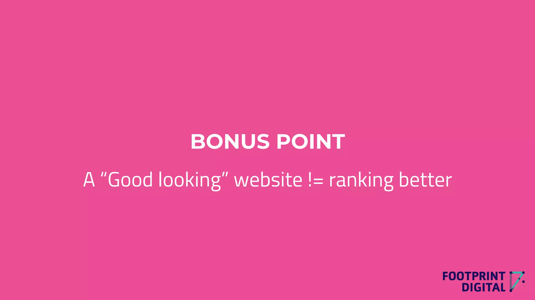 BONUS POINT
A “Good looking” website != ranking better
 