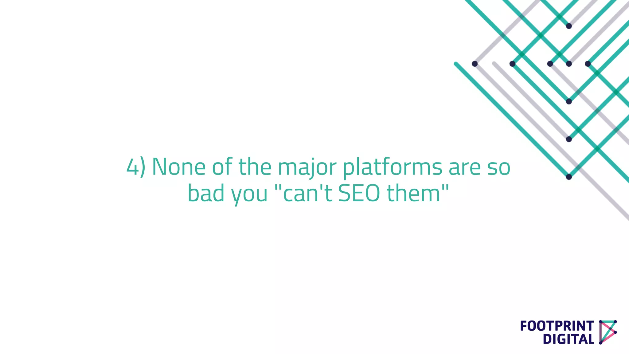 4) None of the major platforms are so
bad you "can't SEO them"
 