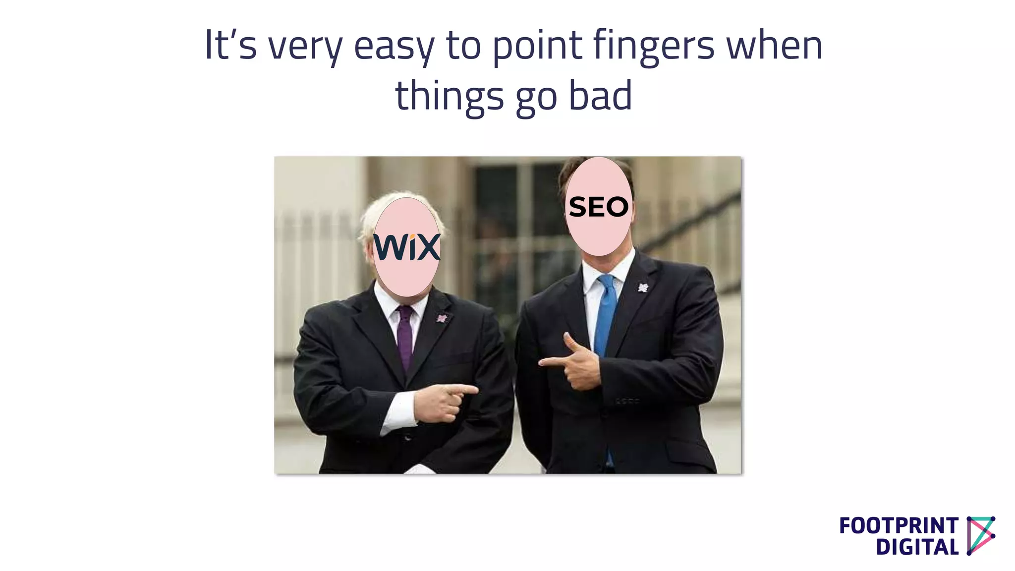 SEO
It’s very easy to point fingers when
things go bad
 