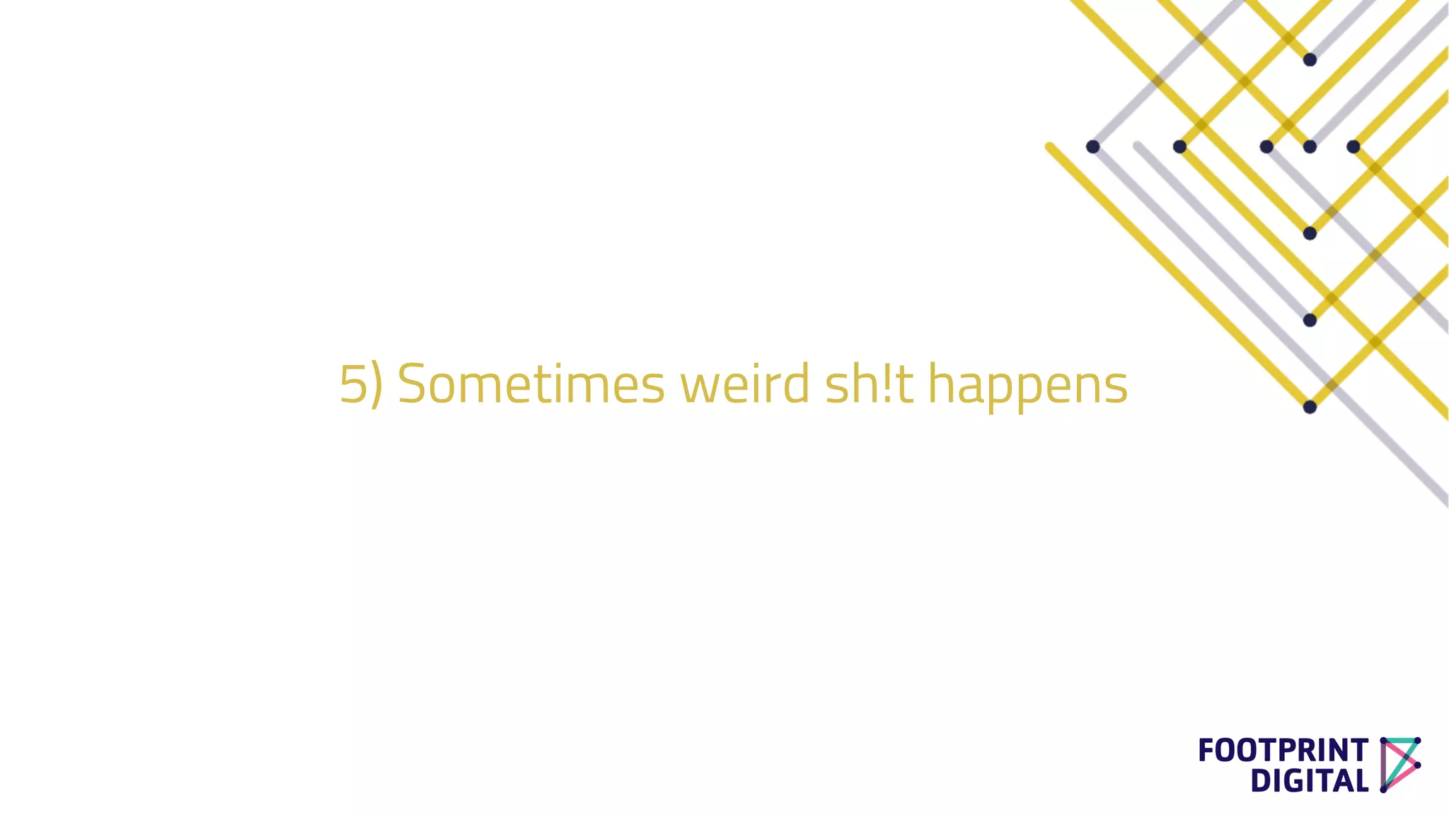 5) Sometimes weird sh!t happens
 