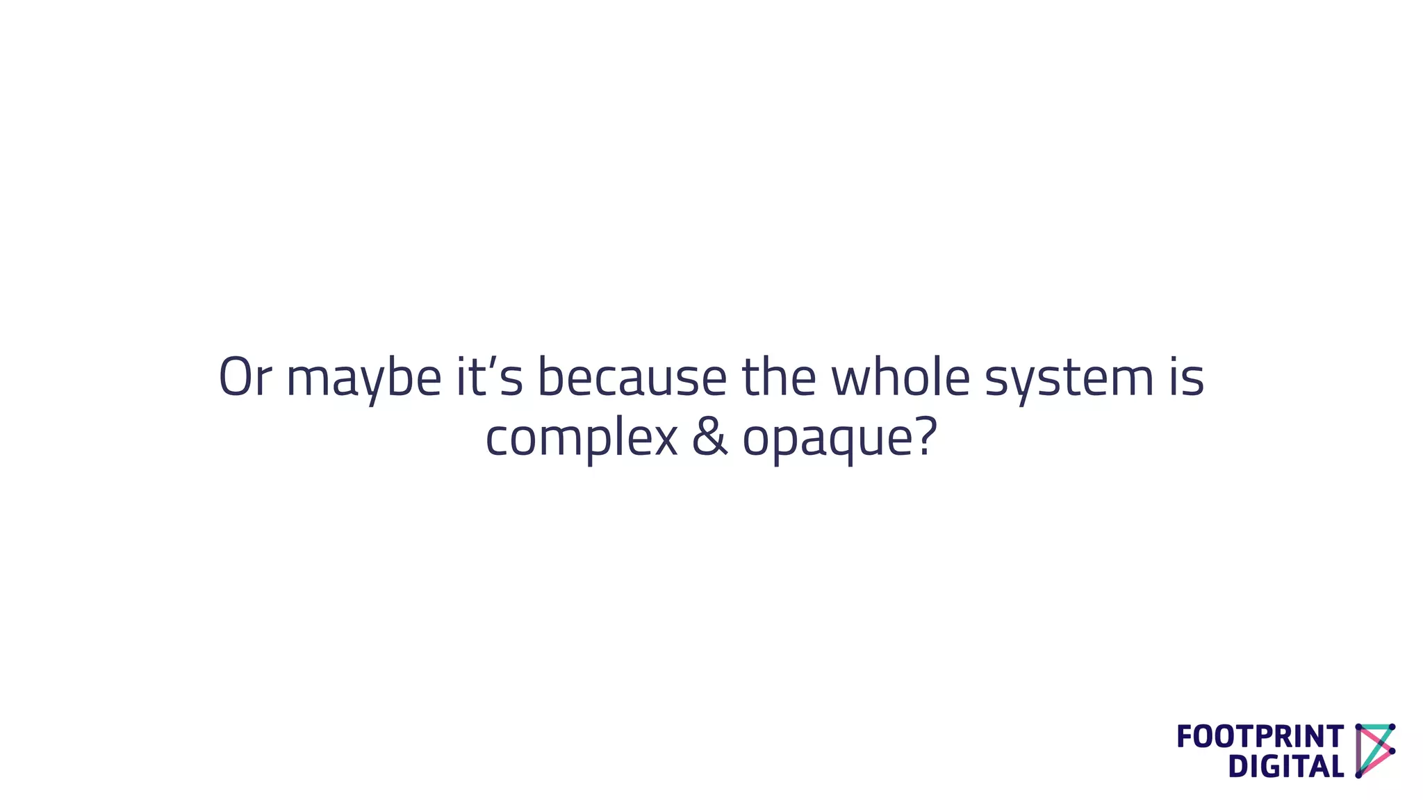 Or maybe it’s because the whole system is
complex & opaque?
 
