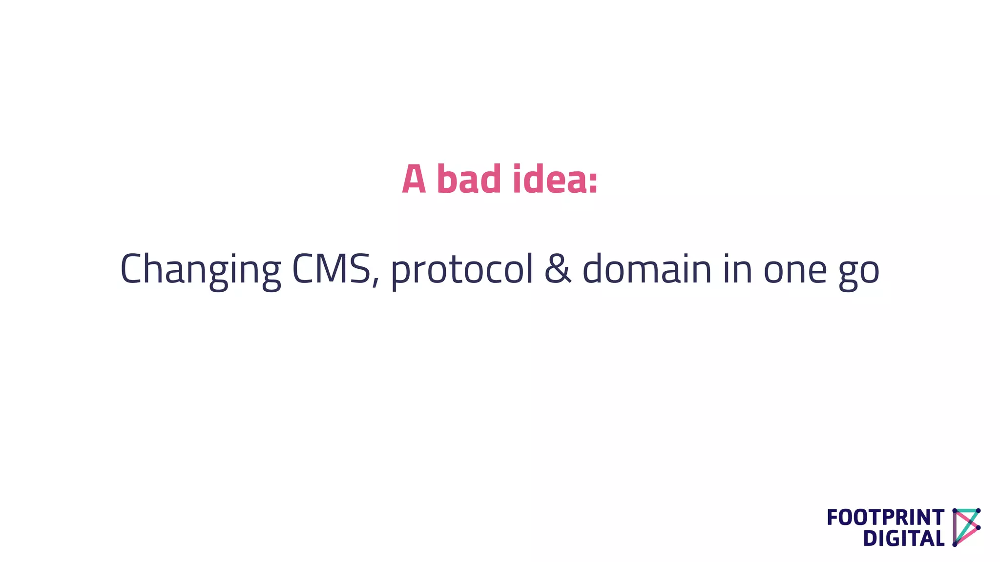 A bad idea:
Changing CMS, protocol & domain in one go
 