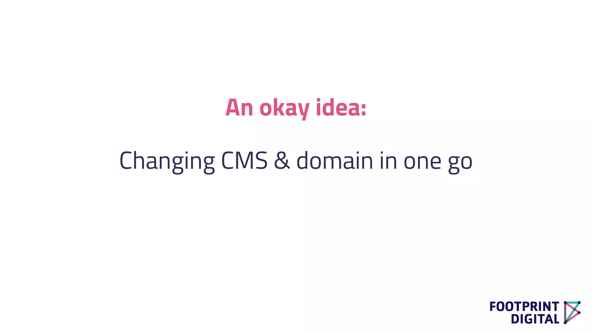 An okay idea:
Changing CMS & domain in one go
 