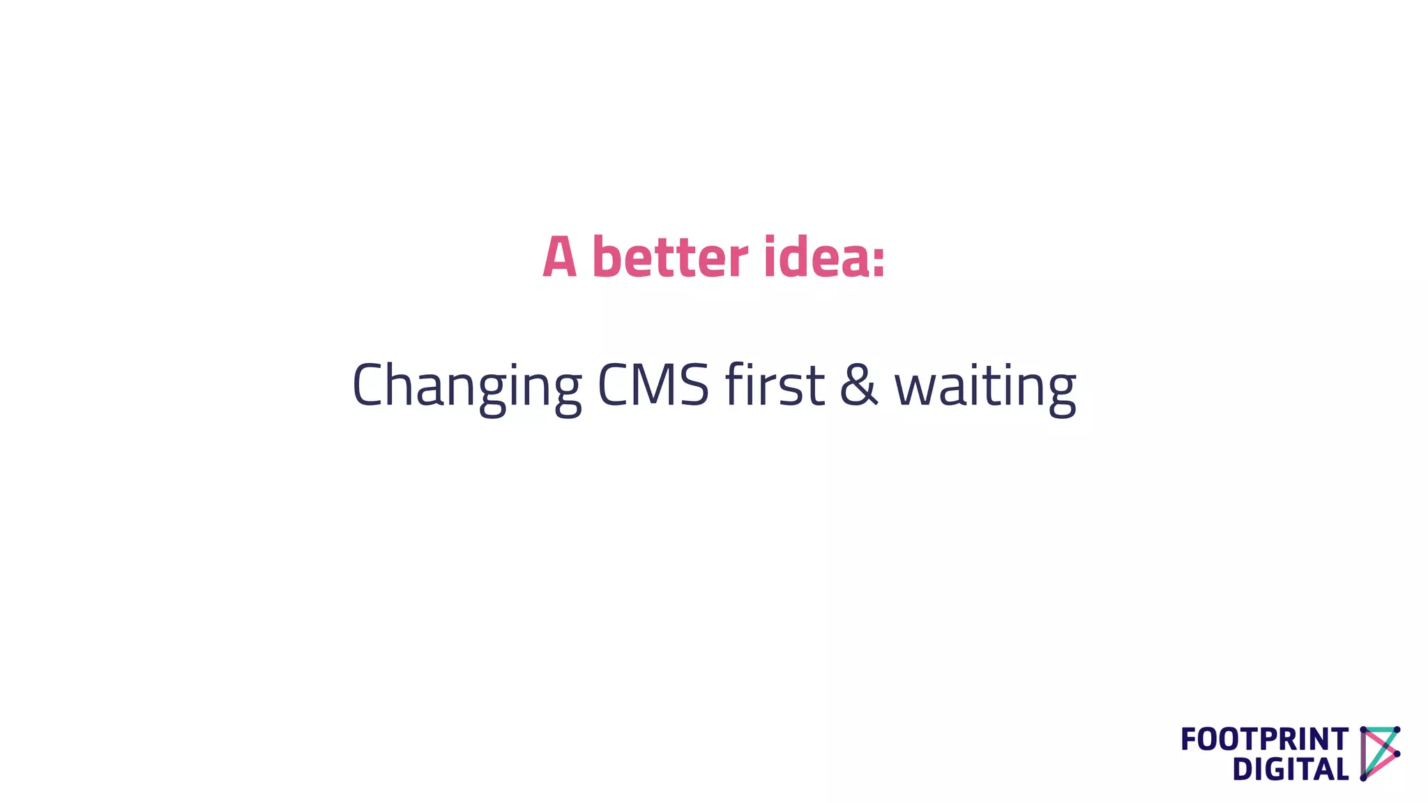 A better idea:
Changing CMS first & waiting
 