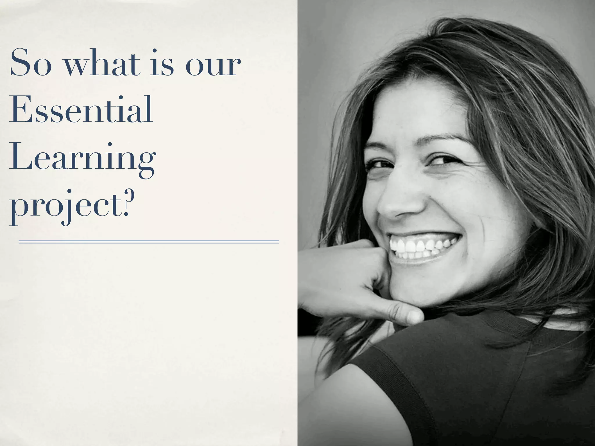 So what is our
Essential
Learning
project?
 