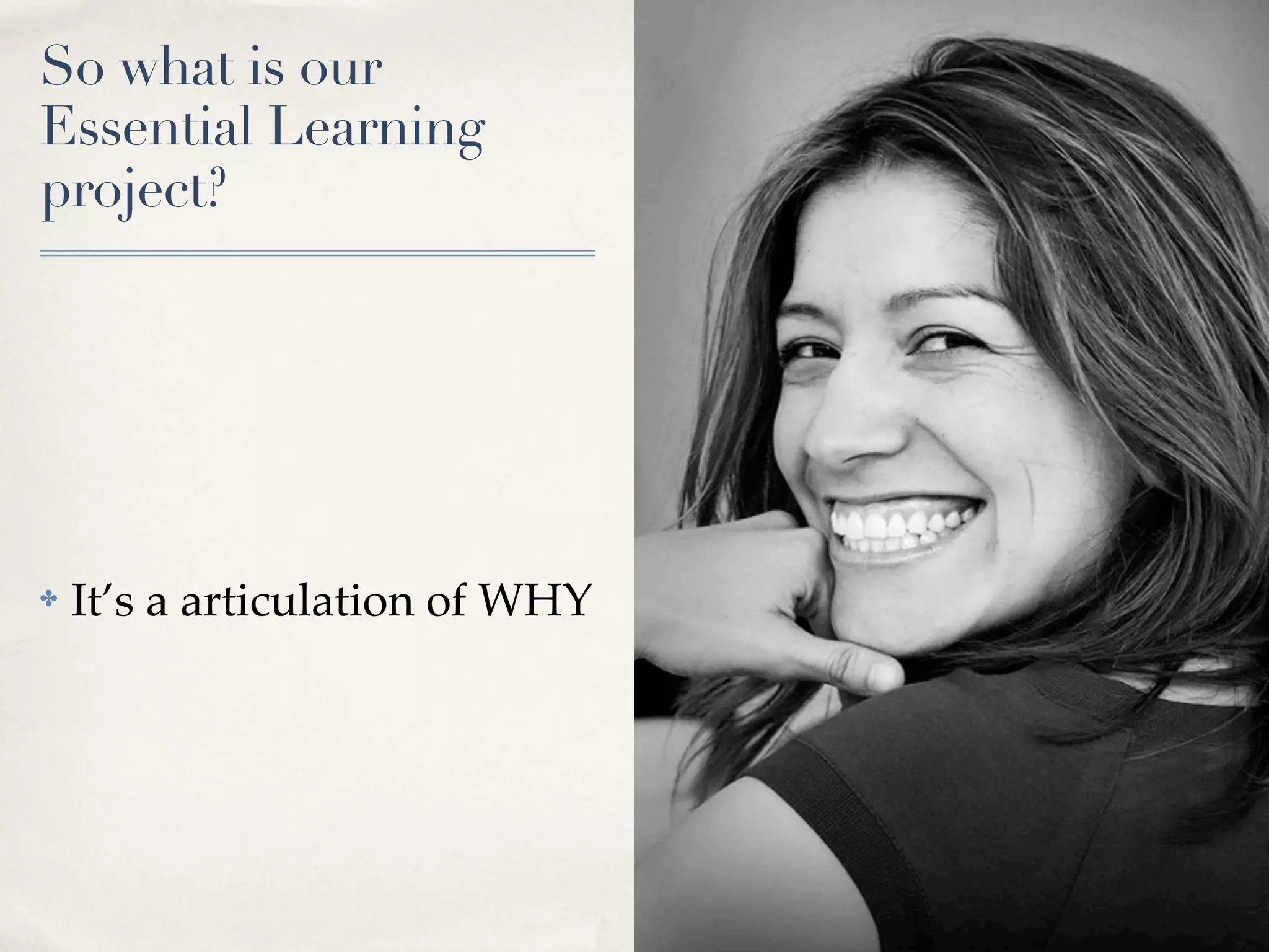 So what is our
Essential Learning
project?




✤   It’s a articulation of WHY
 