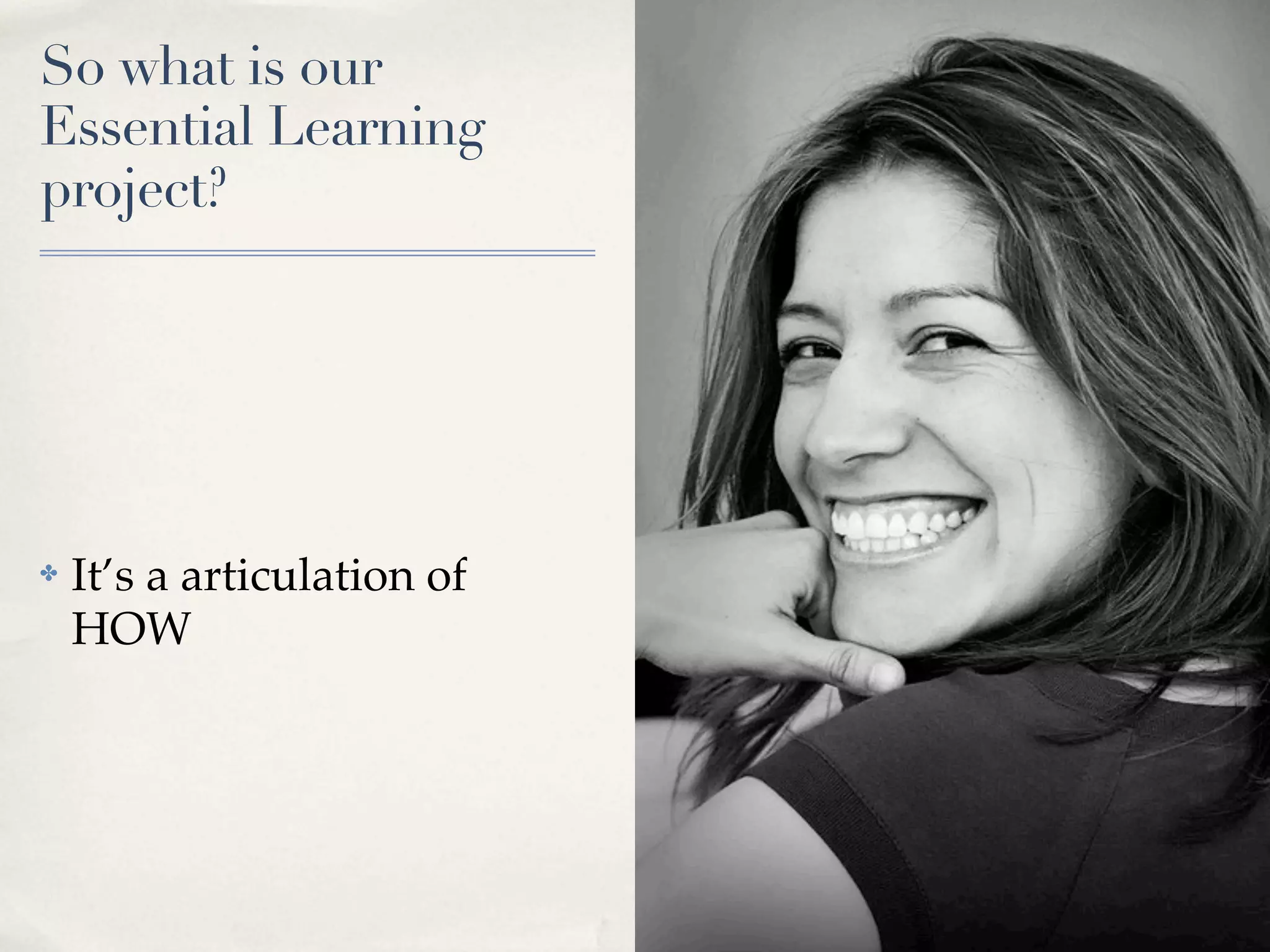 So what is our
Essential Learning
project?




✤   It’s a articulation of
    HOW
 