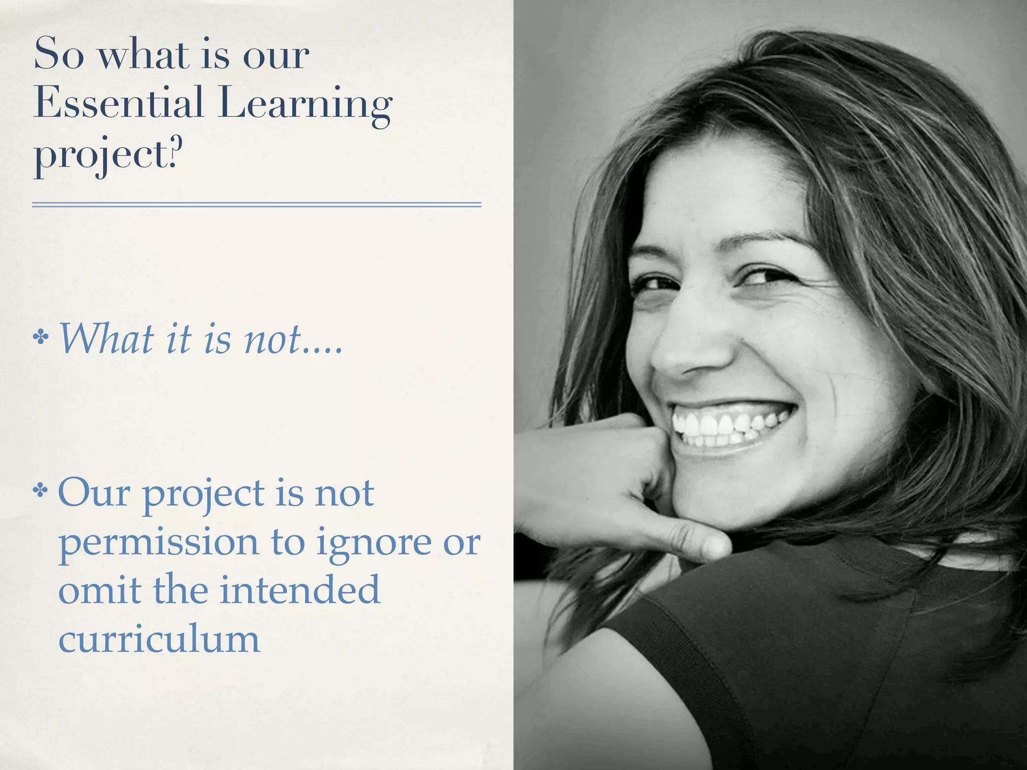So what is our
Essential Learning
project?


✤   What it is not....


✤   Our project is not
    permission to ignore or
    omit the intended
    curriculum
 