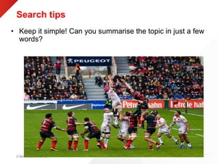 © Middlesex University
Search tips
• Keep it simple! Can you summarise the topic in just a few
words?
 