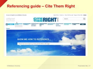 © Middlesex University
Referencing guide – Cite Them Right
Presentation title | 21
 