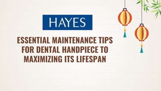 ESSENTIAL MAINTENANCE TIPS
FOR DENTAL HANDPIECE TO
MAXIMIZING ITS LIFESPAN
 