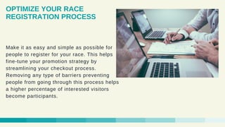 Make it as easy and simple as possible for
people to register for your race. This helps
fine-tune your promotion strategy ...