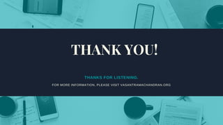 THANKS FOR LISTENING.
FOR MORE INFORMATION, PLEASE VISIT VASANTRAMACHANDRAN.ORG
THANK YOU!
 