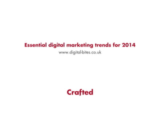 Essential digital marketing trends for 2014
www.digital-bites.co.uk

 