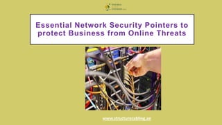 Essential Network Security Pointers to
protect Business from Online Threats
www.structurecabling.ae
 
