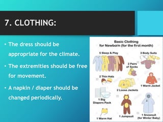 7. CLOTHING:
• The dress should be
appropriate for the climate.
• The extremities should be free
for movement.
• A napkin / diaper should be
changed periodically.
 