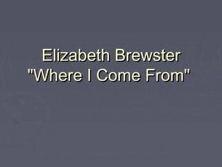 Elizabeth BrewsterElizabeth Brewster
"Where I Come From""Where I Come From"
 