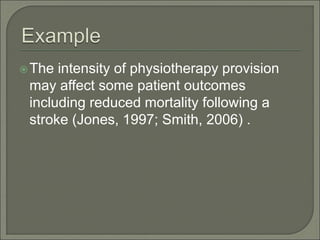 The intensity of physiotherapy provision
may affect some patient outcomes
including reduced mortality following a
stroke (Jones, 1997; Smith, 2006) .
 
