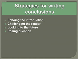 1. Echoing the introduction
2. Challenging the reader
3. Looking to the future
4. Posing question
 