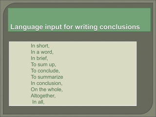 In short,
In a word,
In brief,
To sum up,
To conclude,
To summarize
In conclusion,
On the whole,
Altogether,
In all,
 