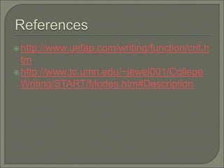 http://www.uefap.com/writing/function/crit.h
tm
http://www.tc.umn.edu/~jewel001/College
Writing/START/Modes.htm#Description
 