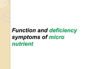 Function and deficiency
symptoms of micro
nutrient
 