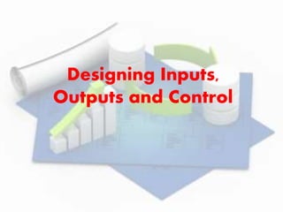 Designing Inputs,
Outputs and Control
 