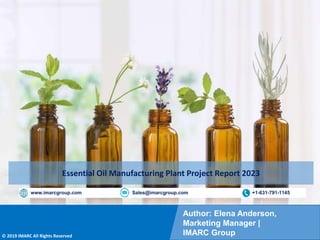 Copyright © IMARC Service Pvt Ltd. All Rights Reserved
Author: Elena Anderson,
Marketing Manager |
IMARC Group
© 2019 IMARC All Rights Reserved
www.imarcgroup.com Sales@imarcgroup.com +1-631-791-1145
Essential Oil Manufacturing Plant Project Report 2023
 