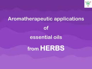 Aromatherapeutic applications
of
essential oils
from HERBS
 
