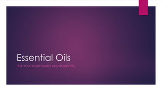 Essential Oils
FOR YOU, YOUR FAMILY AND YOUR PETS.
 