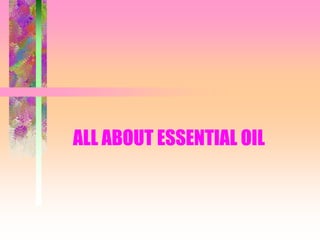 ALL ABOUT ESSENTIAL OIL
 