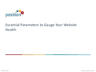 www.position2.com© Position2
Essential Parameters to Gauge Your Website
Health
 
