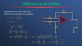 Difference Amplifier
• Sometimes we may want the
difference between two signals.
V+ = V− = V2
R2
R1 + R2
I1
+ IF
= 0
I1
IF
V1
− V−
R1
= −
Vo − V−
R2
Vo
R2
= V−
1
R1
+
1
R2
−
V1
R1
Vo = V−
R1 + R2
R1
− V1
R2
R1
Vo = V2
R2
R1
− V1
R2
R1
Vo =
R2
R1
V2
− V1
Vo = V2
R2
R1 + R2
R1 + R2
R1
− V1
R2
R1
 