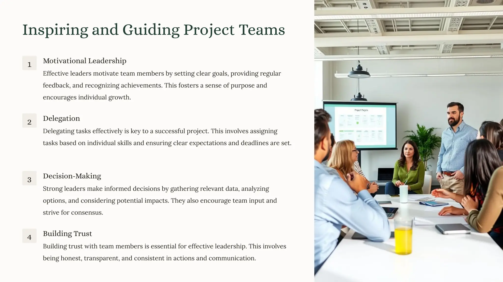 Inspiring and Guiding Project Teams
1 Motivational Leadership
Effective leaders motivate team members by setting clear goals, providing regular
feedback, and recognizing achievements. This fosters a sense of purpose and
encourages individual growth.
2 Delegation
Delegating tasks effectively is key to a successful project. This involves assigning
tasks based on individual skills and ensuring clear expectations and deadlines are set.
3 Decision-Making
Strong leaders make informed decisions by gathering relevant data, analyzing
options, and considering potential impacts. They also encourage team input and
strive for consensus.
4 Building Trust
Building trust with team members is essential for effective leadership. This involves
being honest, transparent, and consistent in actions and communication.
 