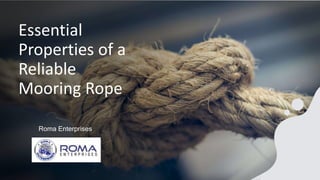 Essential
Properties of a
Reliable
Mooring Rope
Roma Enterprises
 
