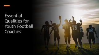 Essential
Qualities for
Youth Football
Coaches
 