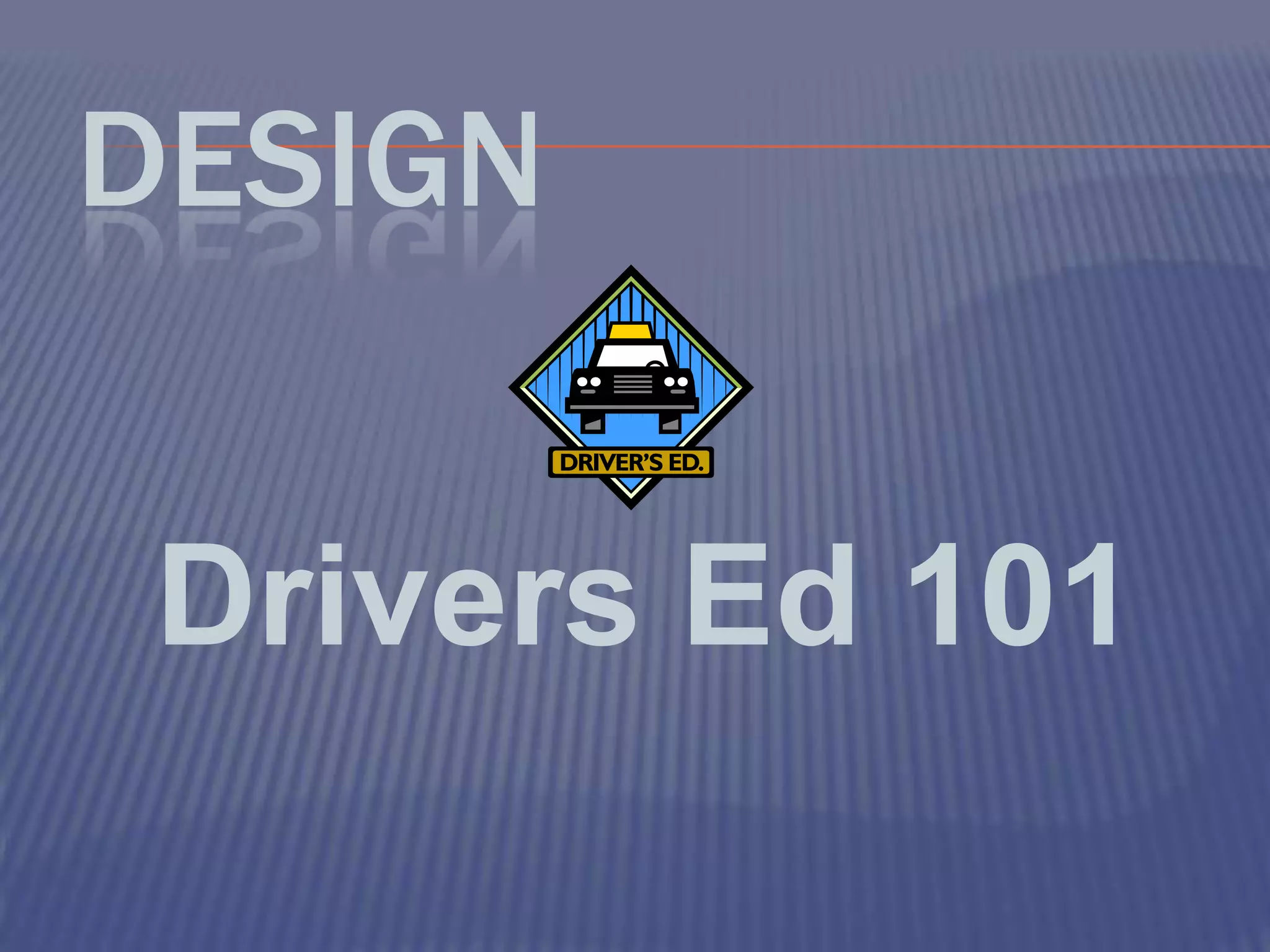Design Drivers Ed 101