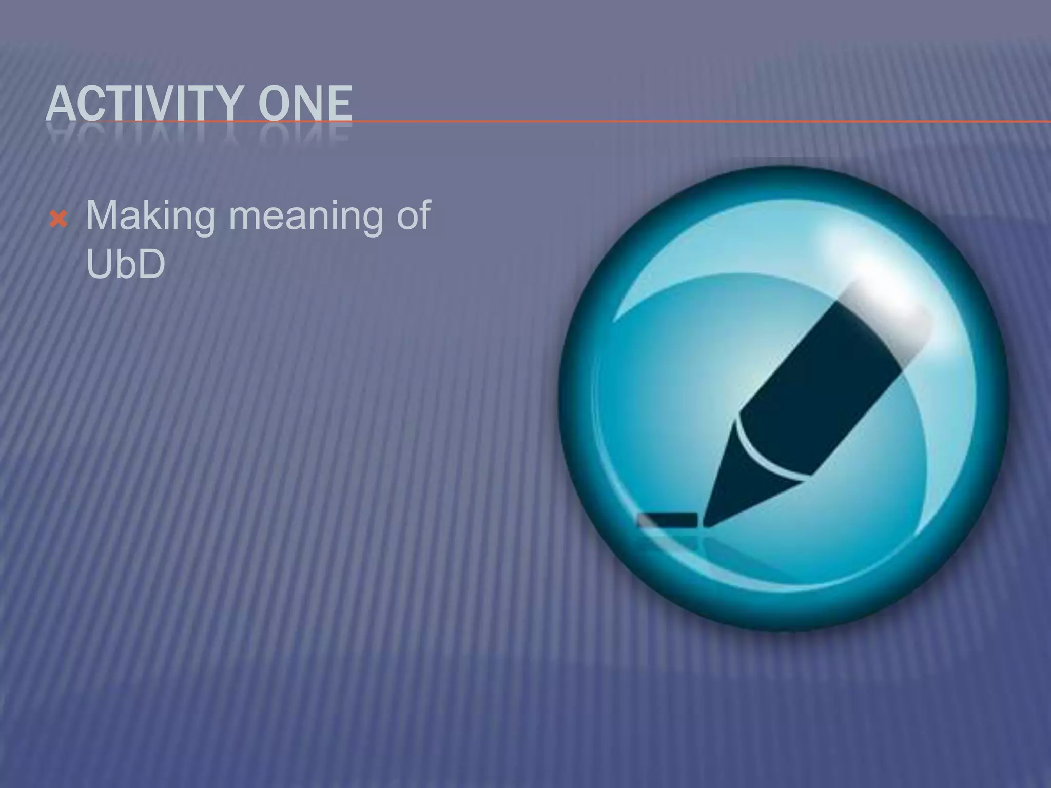 Activity OneMaking meaning of UbD