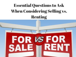 Essential Questions to Ask
When Considering Selling vs.
Renting
 