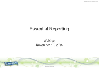 www.metron-athene.com
Essential Reporting
Webinar
November 18, 2015
www.metron-athene.com
 