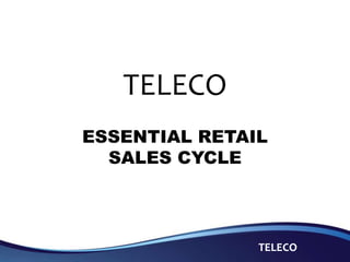 TELECO
TELECO
ESSENTIAL RETAIL
SALES CYCLE
 