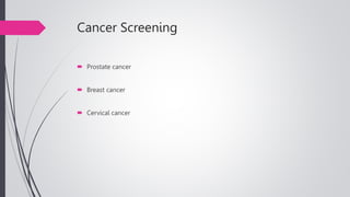 Cancer Screening
 Prostate cancer
 Breast cancer
 Cervical cancer
 