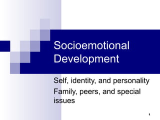Socioemotional
Development
Self, identity, and personality
Family, peers, and special
issues
                              1
 