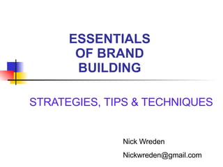 ESSENTIALS OF BRAND BUILDING STRATEGIES, TIPS & TECHNIQUES  Nick Wreden [email_address] 